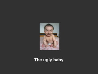 The ugly baby
 