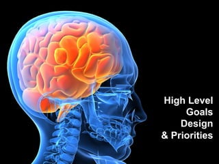 High Level
Goals
Design
& Priorities
 