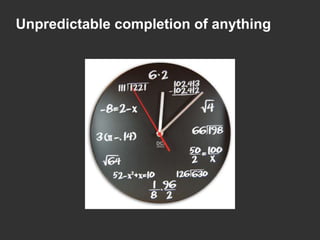 Unpredictable completion of anything
 