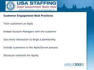Customer Engagement Best Practices
Train customers on Agile
Embed Account Managers with the customer
Use every interaction to forge a partnership
Include customers in the Agile/Scrum process
Structure contracts for Agility
 