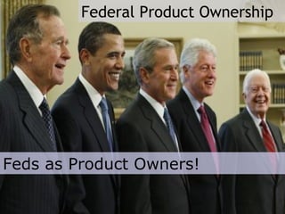 Feds as Product Owners!
Federal Product Ownership
 
