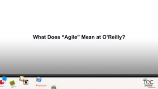 What Does “Agile” Mean at O’Reilly?
 