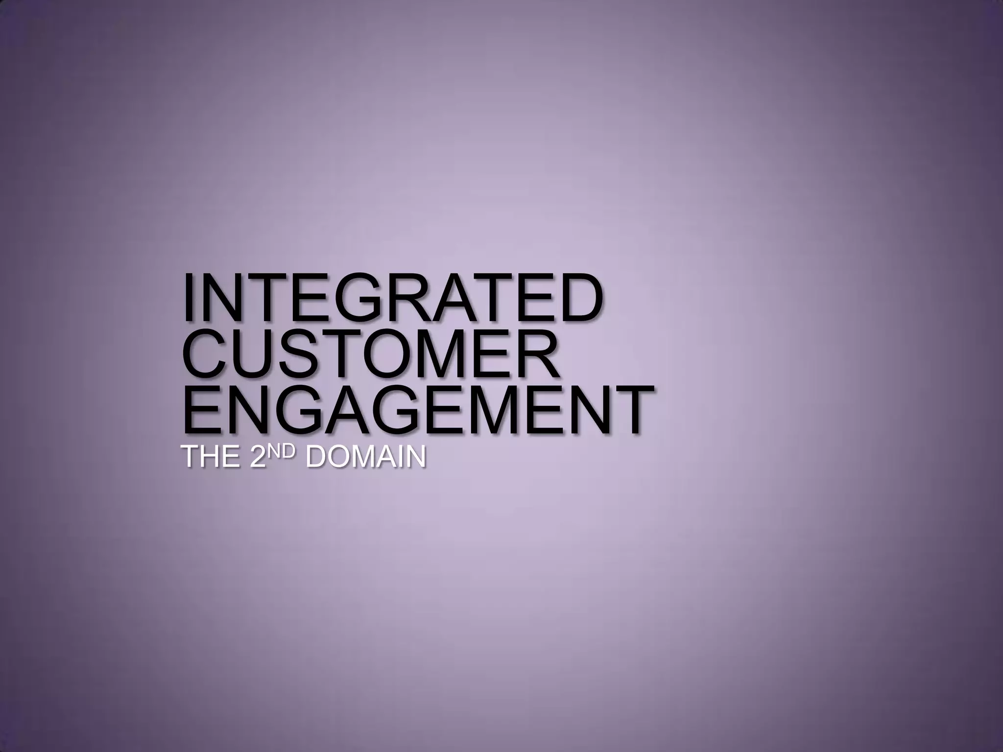 INTEGRATED
CUSTOMER
ENGAGEMENTTHE 2ND DOMAIN
 