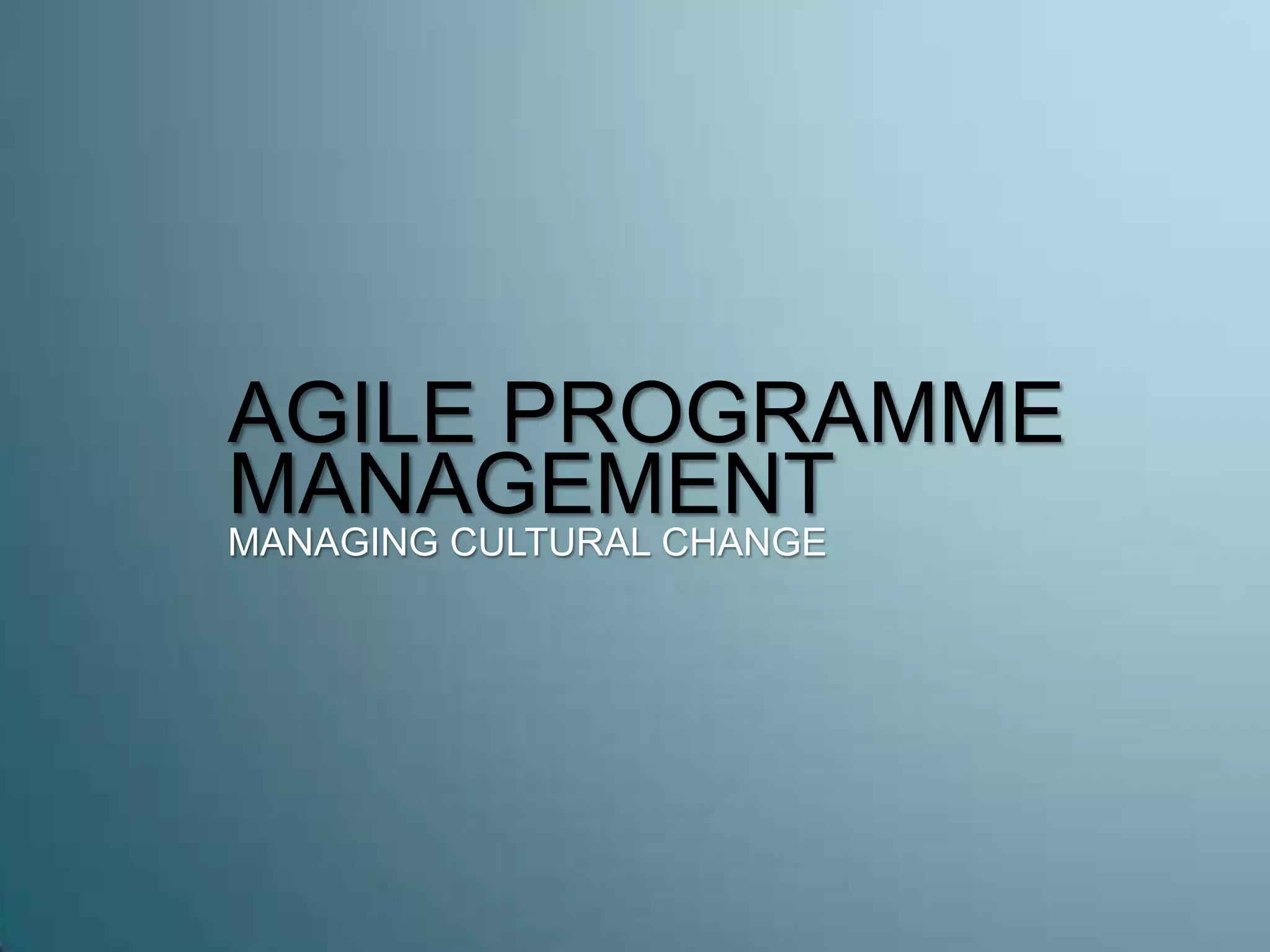 AGILE PROGRAMME
MANAGEMENT
MANAGING CULTURAL CHANGE
 