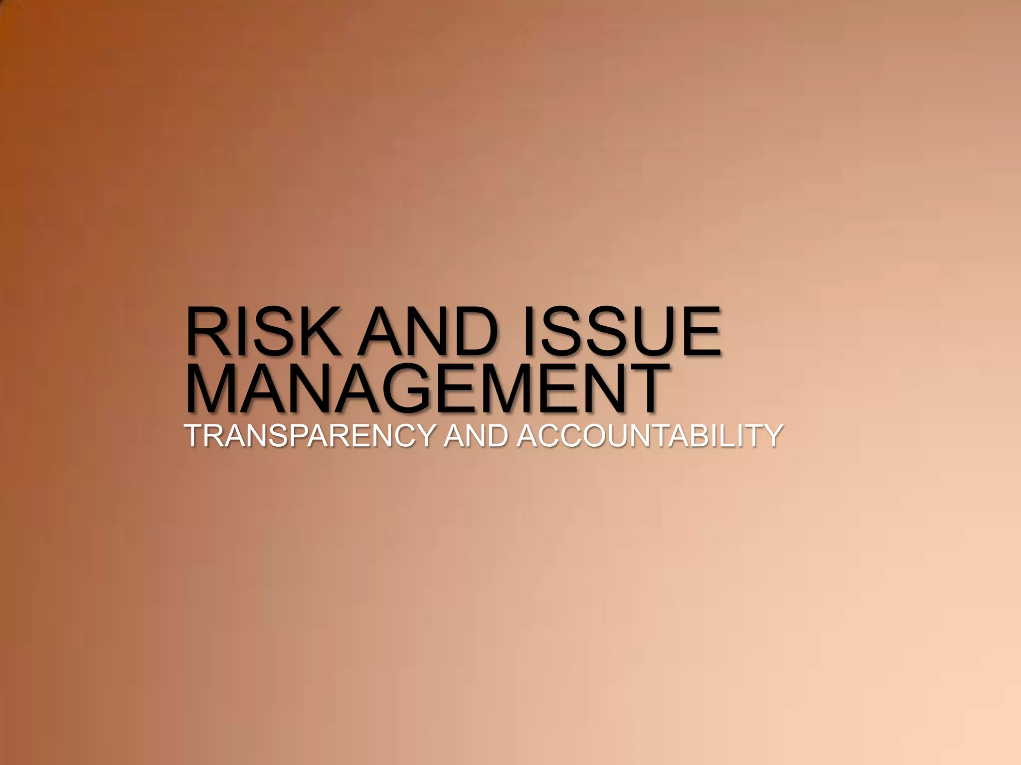 RISK AND ISSUE
MANAGEMENT
TRANSPARENCY AND ACCOUNTABILITY
 