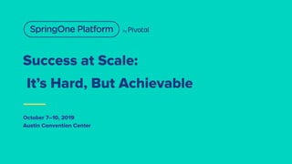 Success at Scale:
It’s Hard, But Achievable
October 7–10, 2019
Austin Convention Center
 