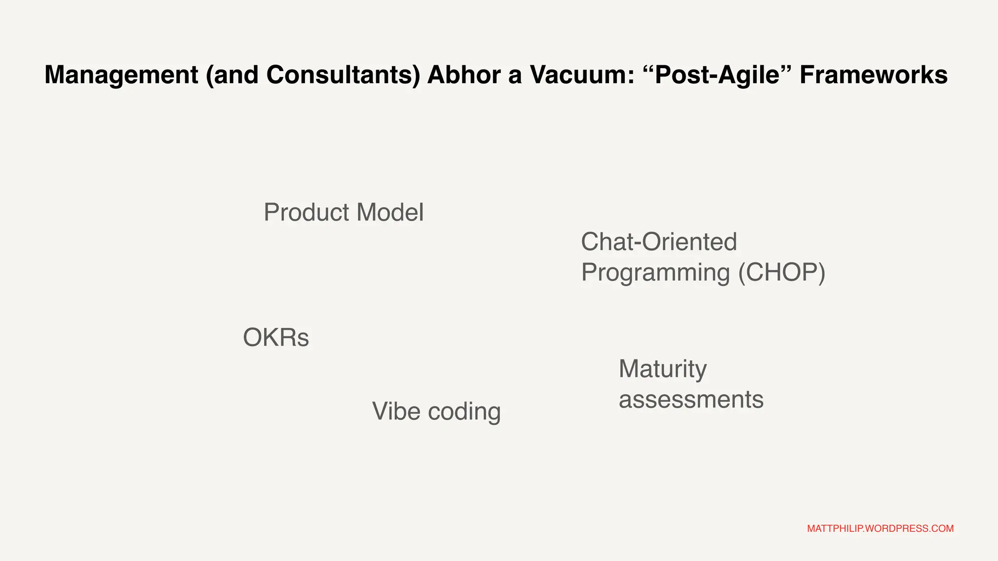 MATTPHILIP.WORDPRESS.COM
Management (and Consultants) Abhor a Vacuum: “Post-Agile” Frameworks
Product Model
OKRs
Vibe coding
Chat-Oriented
Programming (CHOP)
Maturity
assessments
 