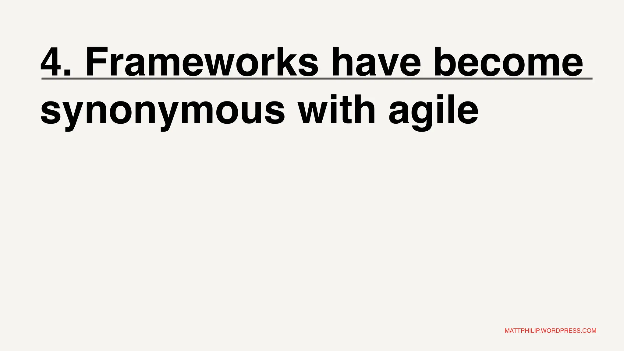 MATTPHILIP.WORDPRESS.COM
4. Frameworks have become
synonymous with agile
 