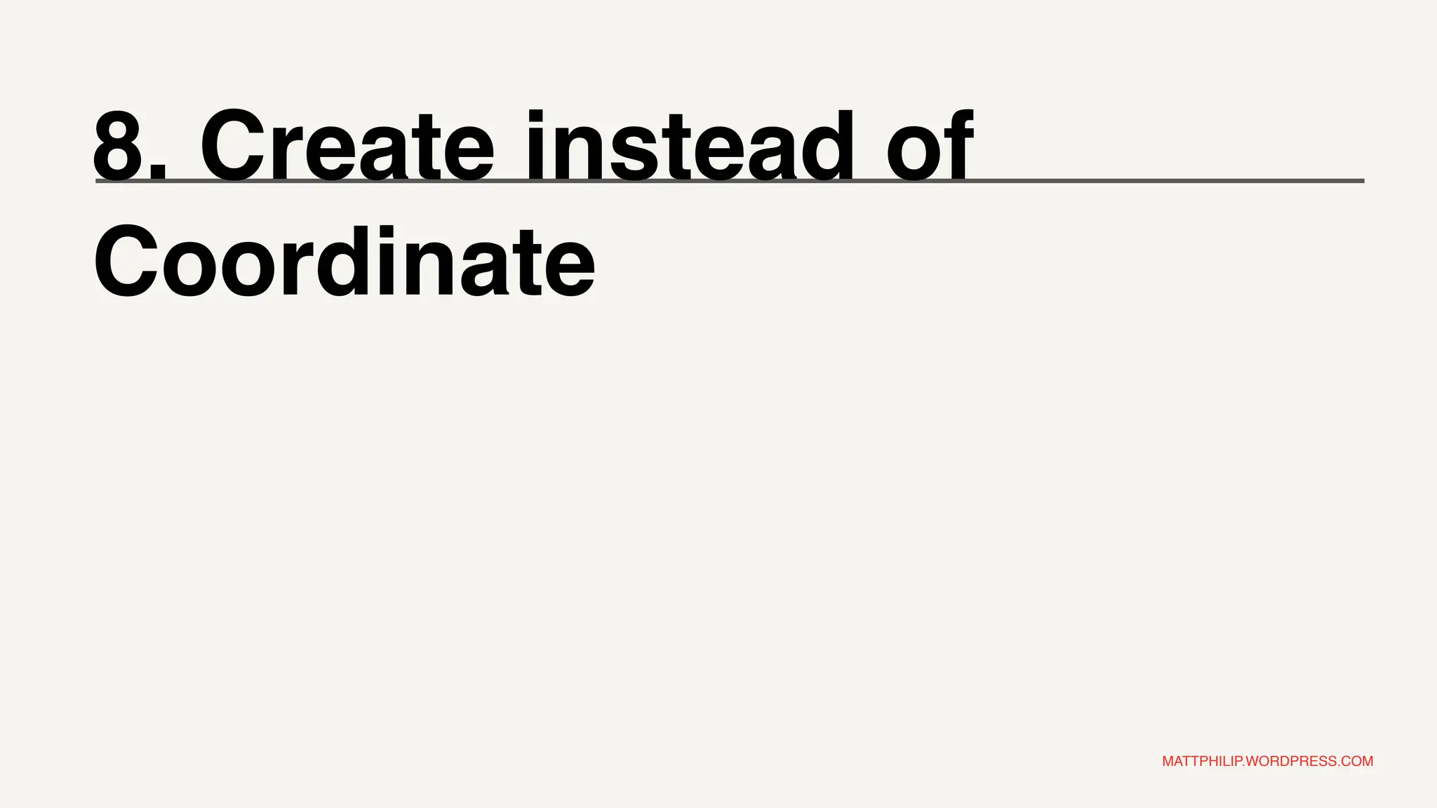 MATTPHILIP.WORDPRESS.COM
8. Create instead of
Coordinate
MAKE NOT MANAGE
 