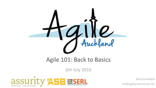 Agile 101: Back to Basics
6th July 2016
@AucklandAgile
info@agileprofessionals.net
 