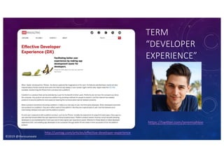 ©2019 @theresaneate
TERM
“DEVELOPER
EXPERIENCE”
https://twitter.com/jeremiahlee
http://uxmag.com/articles/effective-developer-experience
 