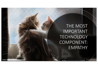 ©2019 @theresaneate
THE MOST
IMPORTANT
TECHNOLOGY
COMPONENT:
EMPATHY
©2019 @theresaneate This Photo by Unknown Author is licensed under CC BY-SA-NC
 