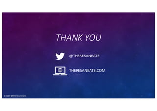 ©2019 @theresaneate
THANK YOU
@THERESANEATE
THERESANEATE.COM
 