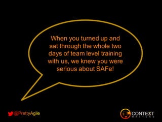 When you turned up and
sat through the whole two
days of team level training
with us, we knew you were
serious about SAFe!
 