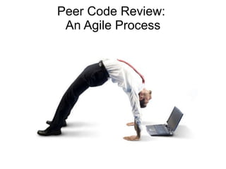 Peer Code Review:  An Agile Process 