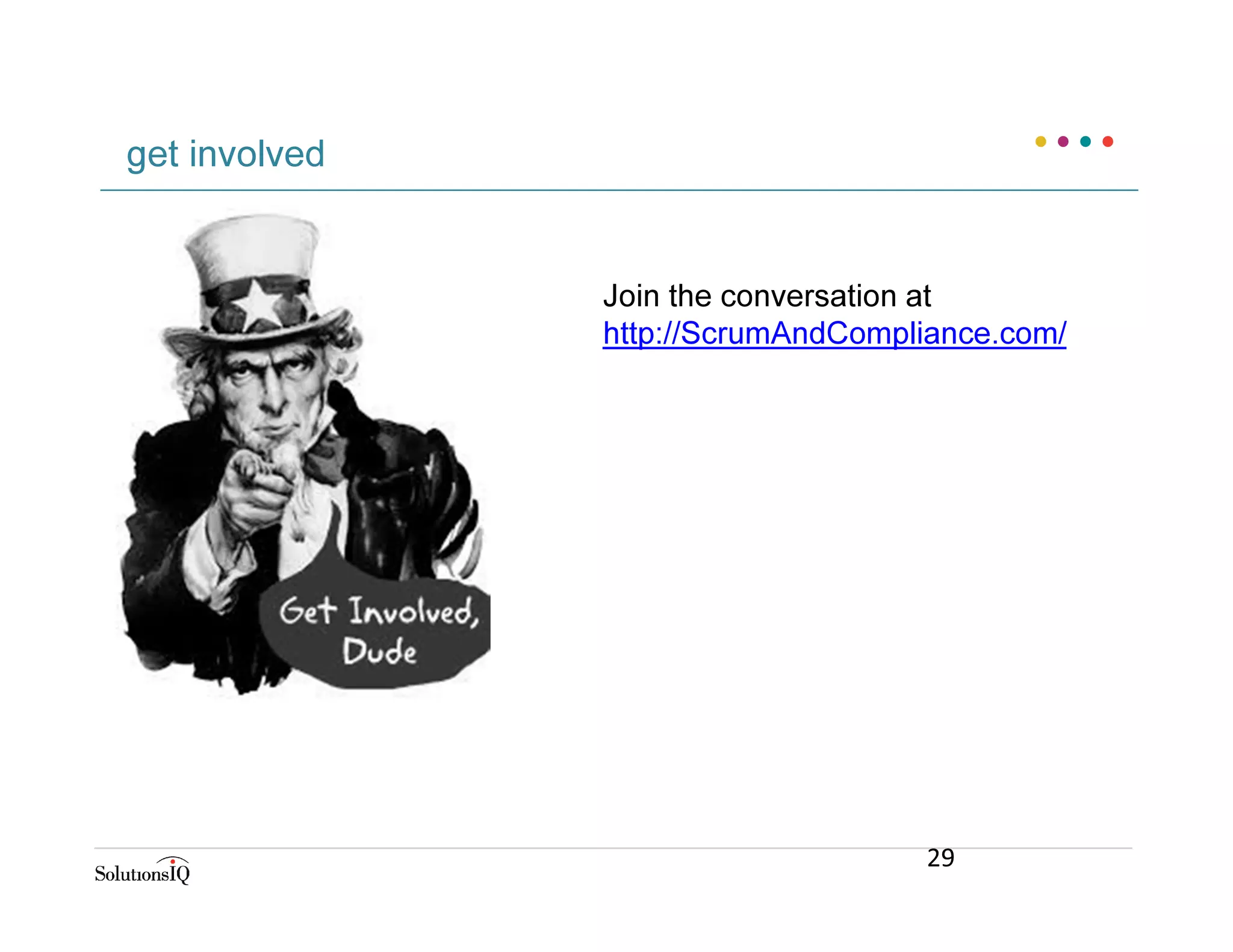 Join the conversation at
http://ScrumAndCompliance.com/
get involved
29
 