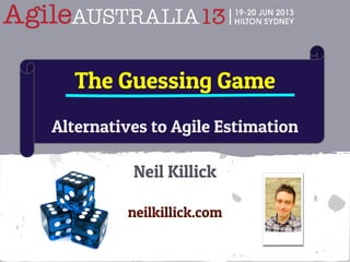 Neil Killick
neilkillick.com
The Guessing Game
Alternatives to Agile Estimation
 