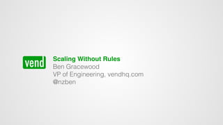 Scaling Without Rules
Ben Gracewood
VP of Engineering, vendhq.com
@nzben
 