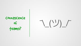 connascence
of
teams?
¯_(ツ)_/¯
 