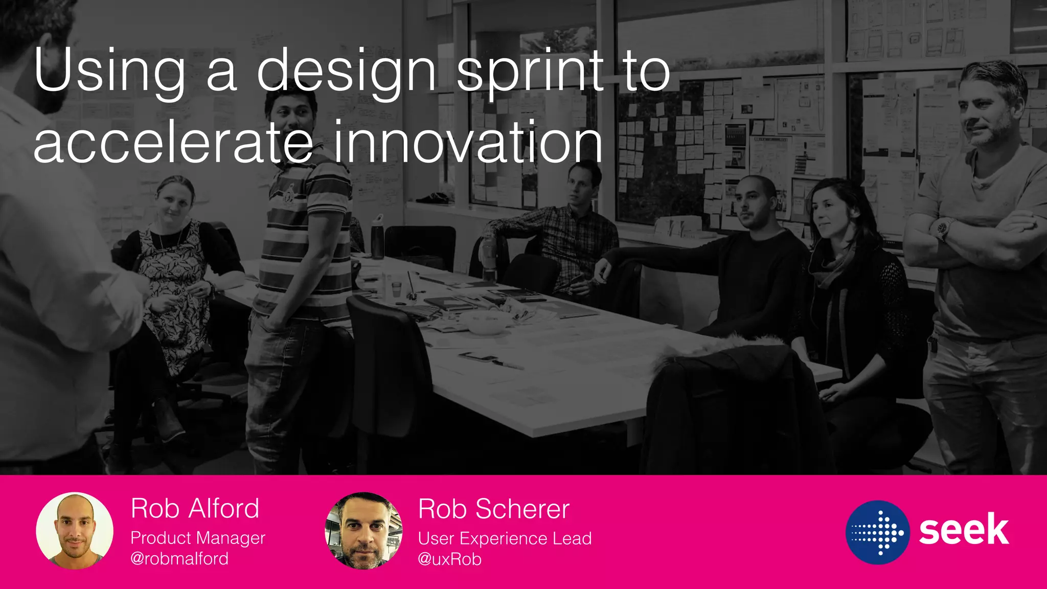 Rob Scherer
User Experience Lead
@uxRob
Rob Alford
Product Manager
@robmalford
Using a design sprint to
accelerate innovation
 
