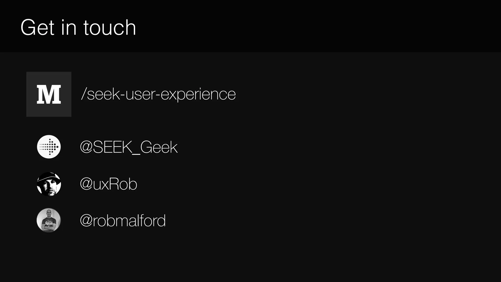 Get in touch
/seek-user-experience
@SEEK_Geek
@uxRob
@robmalford
 