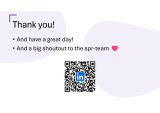 Thank you!
• And have a great day!
• And a big shoutout to the spr-team
 
