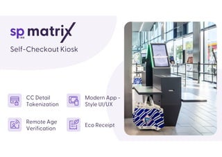 Modern App - Style
UI/UX
Eco Receipt
CC Detail
Tokenization
Remote Age
Verification
Self-Checkout Kiosk
 