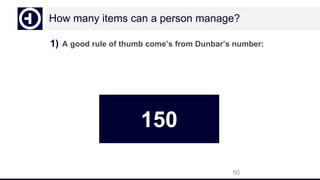 How many items can a person manage?
1) A good rule of thumb come’s from Dunbar’s number:
50
150
 