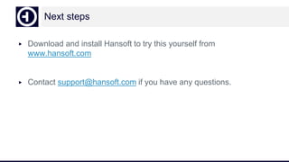 Next steps
▶ Download and install Hansoft to try this yourself from
www.hansoft.com
▶ Contact support@hansoft.com if you have any questions.
 