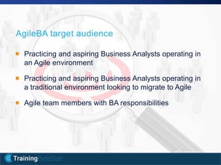 17apmg-international.com
AgileBA target audience
Practicing and aspiring Business Analysts operating in
an Agile environment
Practicing and aspiring Business Analysts operating in
a traditional environment looking to migrate to Agile
Agile team members with BA responsibilities
 