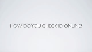HOW DO YOU CHECK ID ONLINE?
 