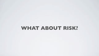 WHAT ABOUT RISK?
 