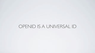 OPENID IS A UNIVERSAL ID
 