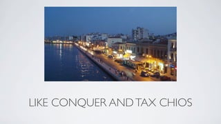 LIKE CONQUER AND TAX CHIOS
 