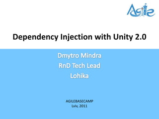 Dependency Injection with Unity 2.0 DmytroMindra RnD Tech Lead Lohika AGILEBASECAMP Lviv, 2011 