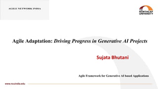 Agile Framework for Generative AI based Applications
Sujata Bhutani
Agile Adaptation: Driving Progress in Generative AI Projects
 