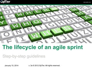 www.optier.com

The lifecycle of an agile sprint
Step-by-step guidelines
January 15, 2014

v. 3a © 2012 OpTier. All rights reserved.

 