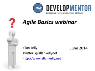 allan kelly
Twitter: @allankellynet
http://www.allankelly.net
Agile Basics webinar
June 2014
 