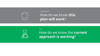 How do we know this
plan will work?
How do we know the current
approach is working?
 