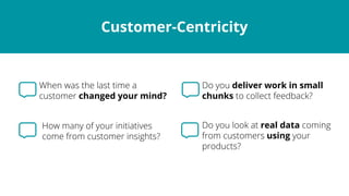 Customer-centricity
Customer-Centricity
changed your mind?
deliver work in small
chunks
real data
using
 