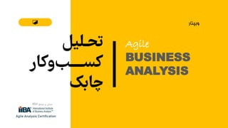 Agile
‫تحـلیل‬
‫وکار‬‫کســــب‬
‫چابک‬
‫مرجع‬ ‫بر‬ ‫مبتنی‬
IIBA
Agile Analysis Certification
BUSINESS
ANALYSIS
‫وبینار‬
 