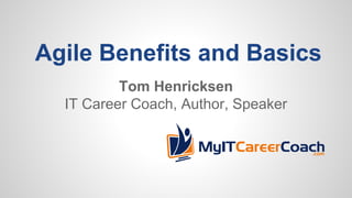 Agile Benefits and Basics
Tom Henricksen
IT Career Coach, Author, Speaker
 