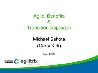 Agile, Benefits & Transition Approach Michael Sahota (Gerry Kirk) Nov, 2009 