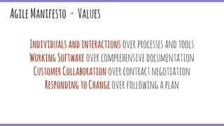 AgileManifesto - Values
Individualsandinteractions overprocessesandtools
WorkingSoftware overcomprehensivedocumentation
CustomerCollaboration overcontractnegotiation
RespondingtoChange overfollowingaplan
 