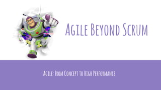 AgileBeyondScrum
Agile:FromConcepttoHighPerformance
 