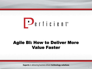 Agile BI: How to Deliver More
Value Faster

1

 