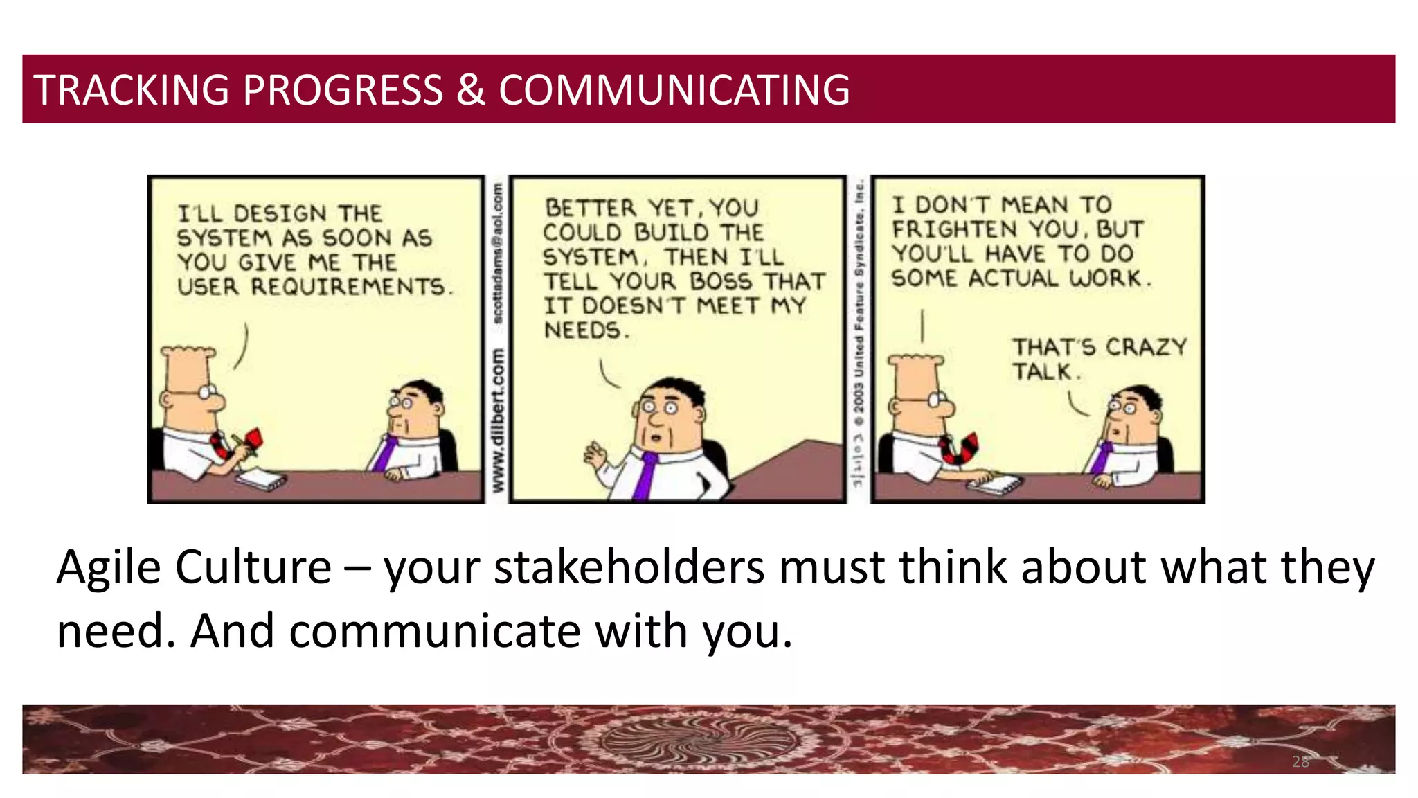 28
TRACKING PROGRESS & COMMUNICATING
Agile Culture – your stakeholders must think about what they
need. And communicate with you.
 