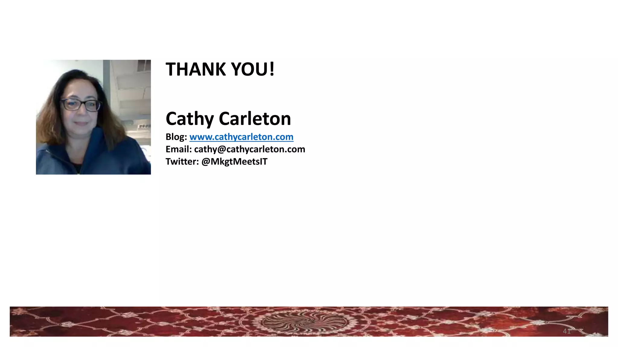 41
THANK YOU!
Cathy Carleton
Blog: www.cathycarleton.com
Email: cathy@cathycarleton.com
Twitter: @MkgtMeetsIT
 