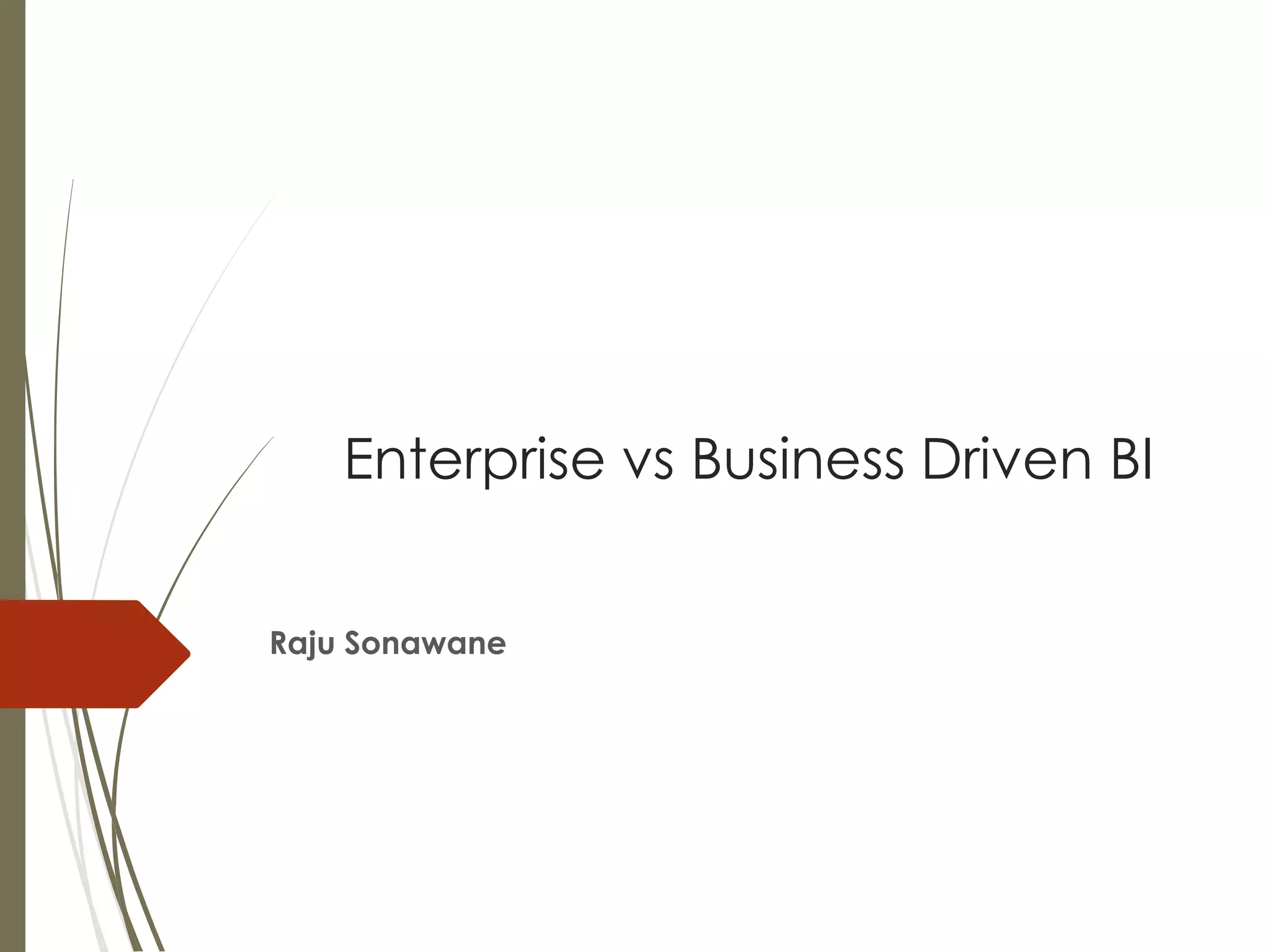 Enterprise vs Business Driven BI
Raju Sonawane
 