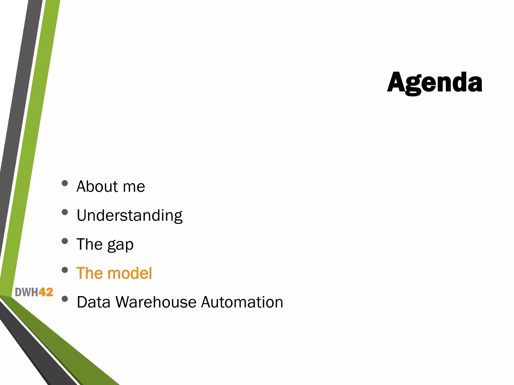 DWH42
Agenda
• About me
• Understanding
• The gap
• The model
• Data Warehouse Automation
 